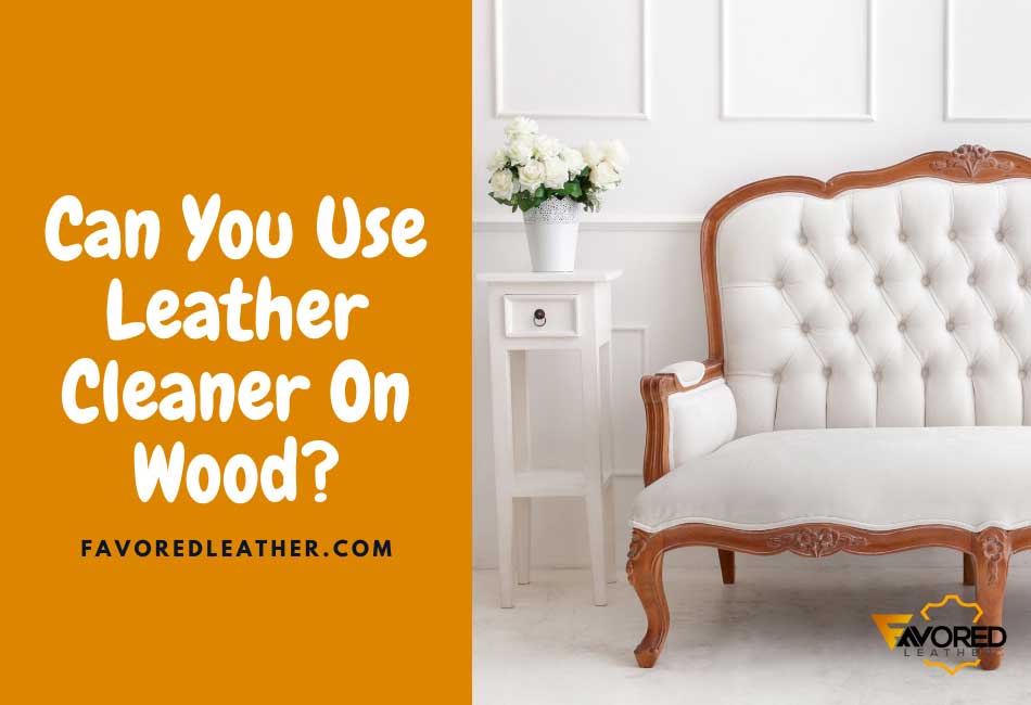 can you use leather cleaner on wood?