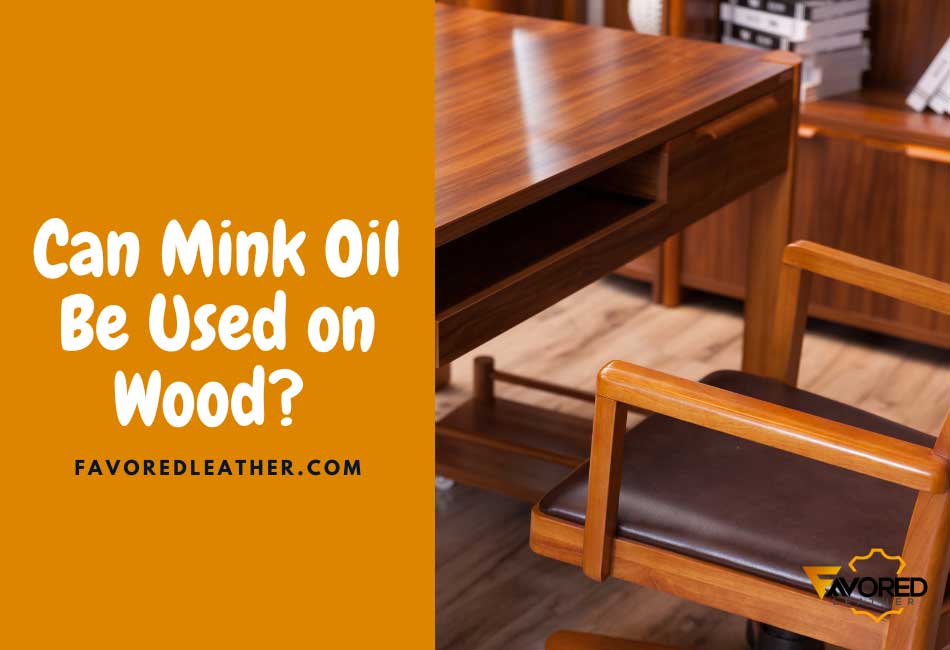 Can Mink Oil Be Used on Wood?