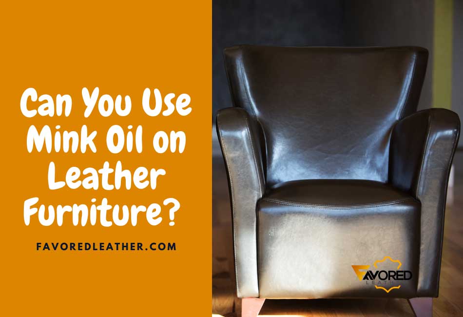 Can You Use Mink Oil on Leather Furniture?