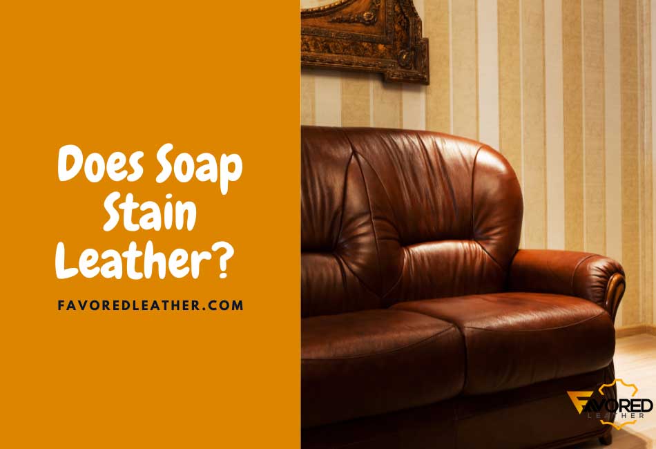 Does Soap Stain Leather?