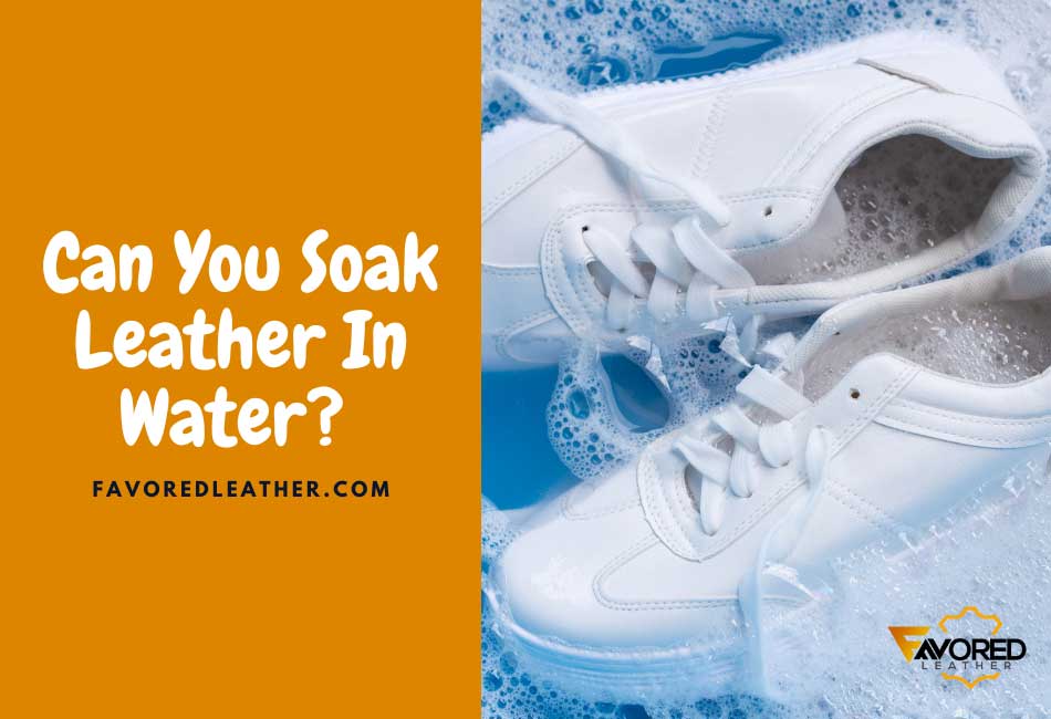 Can You Soak Leather In Water?