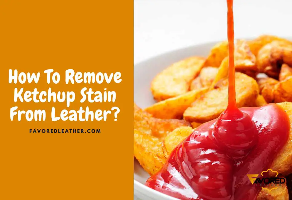 how to remove ketchup stain from leather