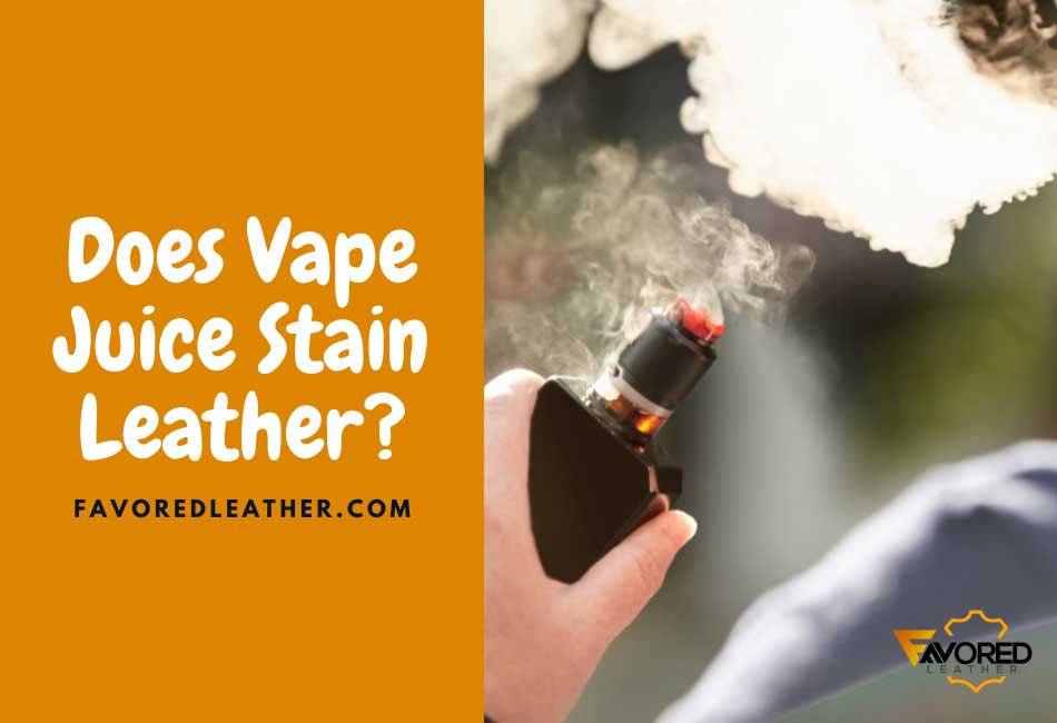 does vape juice stain leather