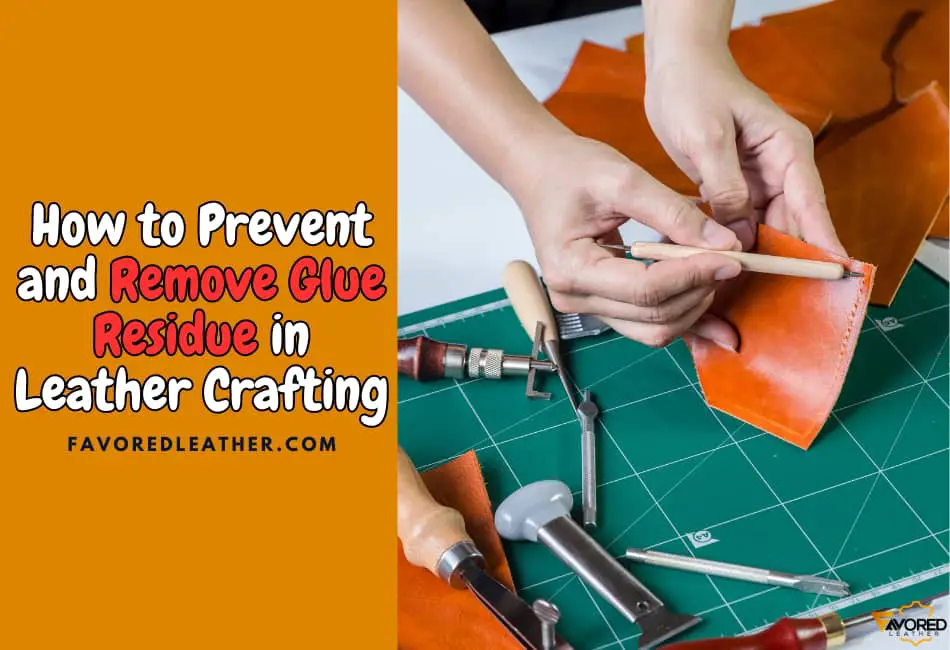 How to Prevent and Remove Glue Residue in Leather Crafting