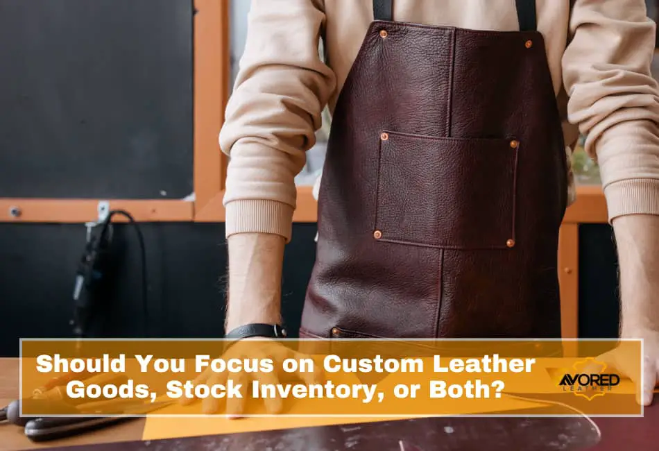 Should You Focus on Custom Leather Goods, Stock Inventory, or Both?